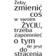 Żeby zmienić coś w swoim życiu, trzeba zapomnieć o tym ile jest do stracenia