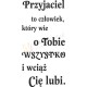 Przyjaciel to człowiek, który wie o Tobie wszystko i wciąż Cię lubi.