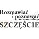 Rozmawiać i poznawać na tym polega szczęście