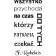 Wszystko przychodzi na czas do tych, którzy potrafią czekać. F. Rabelais