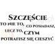 Szczęście to nie to, co posiadasz, lecz to, czym potrafisz się cieszyć
