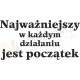 Najważniejszy w każdym działaniu jest początek