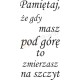 Pamiętaj, że gdy masz pod górę to zmierzasz na szczyt