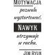 Motywacja pozwala wystartować. Nawyk utrzymuje w ruchu. Jim Ryun