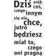 Dziś zrób coś, czego innym się nie chce, jutro będziesz miał to, czego oni pragną