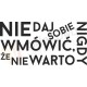 Nigdy nie daj sobie wmówić, że nie warto