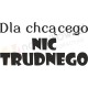 Dla chcącego nic trudnego