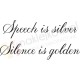 Speech is silver. Silence is golden