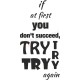 If at first you don't succeed, try, try, try again