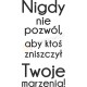 Nigdy nie pozwól, aby ktoś zniszczył Twoje marzenia!