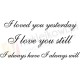 I loved you yesterday, I love you still, I always have, I always will