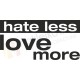 Hate less, love more