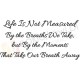 Life is not measured by the breaths we take, but by the moments that take our breath away