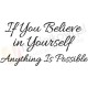 If you believe in yourself anything is possible