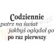 Codziennie patrz na świat jakbyś oglądał go po raz pierwszy
