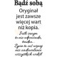 Bądź sobą. Oryginał jest zawsze więcej wart niż kopia. Jeśli innym to nie odpowiada...