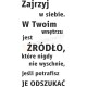 Zajrzyj w siebie. W Twoim wnętrzu jest źródło...
