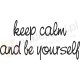 Keep calm and be yourself