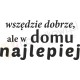 Wszędzie dobrze, ale w domu najlepiej