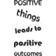 Positive things leads to positive outcomes
